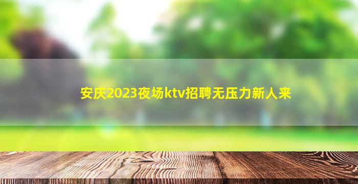 安庆2023夜场ktv招聘无压力新人来